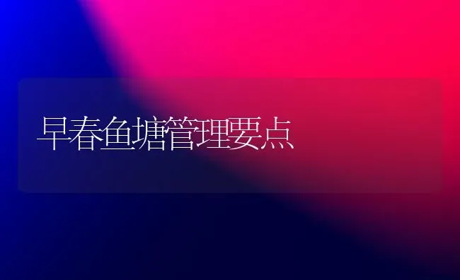 早春鱼塘管理要点 | 淡水养殖