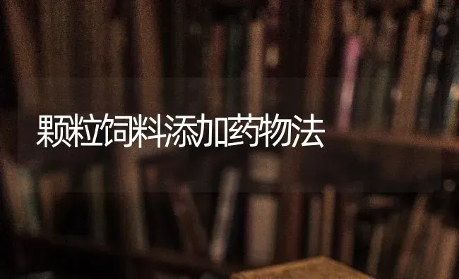 颗粒饲料添加药物法 | 养殖病虫害防治