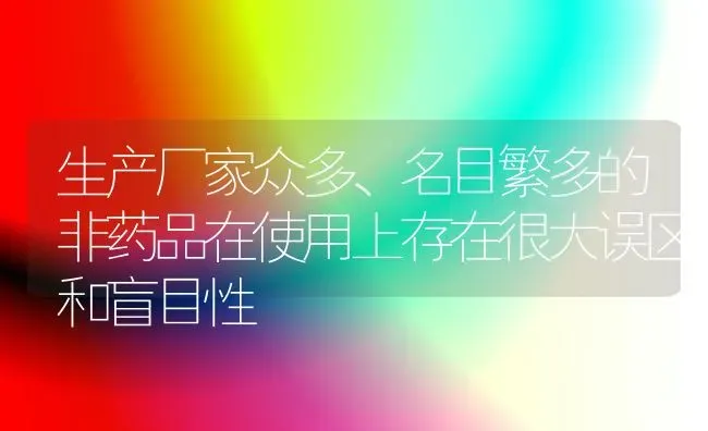 生产厂家众多、名目繁多的非药品在使用上存在很大误区和盲目性 | 养殖病虫害防治