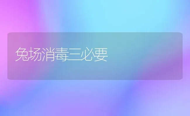 兔场消毒三必要 | 家畜养殖