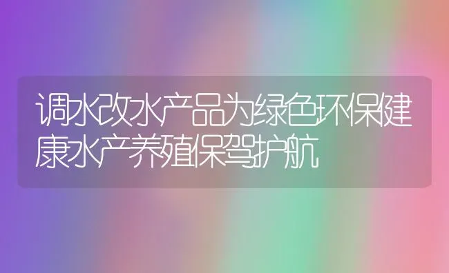 调水改水产品为绿色环保健康水产养殖保驾护航 | 动物养殖百科