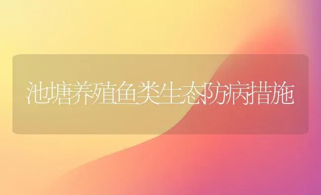 池塘养殖鱼类生态防病措施 | 淡水养殖