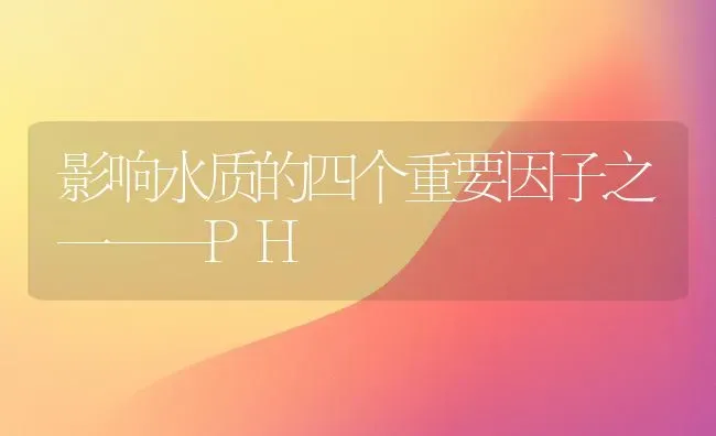 影响水质的四个重要因子之一——PH | 动物养殖百科