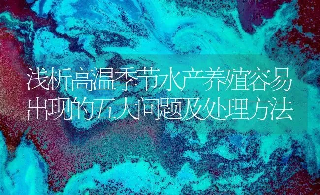 浅析高温季节水产养殖容易出现的五大问题及处理方法 | 动物养殖百科