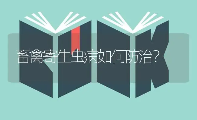 畜禽寄生虫病如何防治？ | 家禽养殖