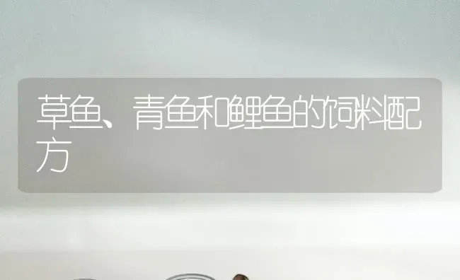 草鱼、青鱼和鲤鱼的饲料配方 | 动物养殖饲料