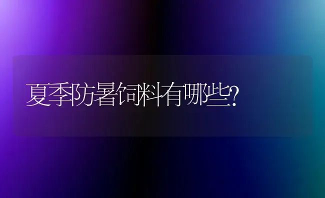 夏季防暑饲料有哪些? | 动物养殖饲料