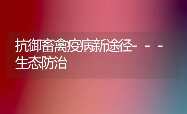 抗御畜禽疫病新途径---生态防治 | 家禽养殖