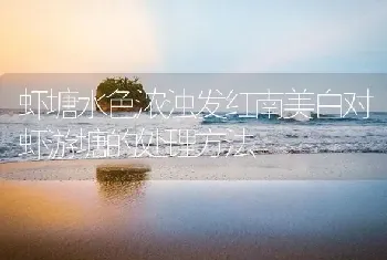 虾塘水色浓浊发红南美白对虾游塘的处理方法