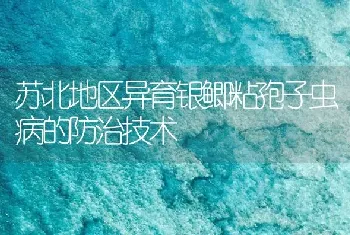 苏北地区异育银鲫粘孢子虫病的防治技术