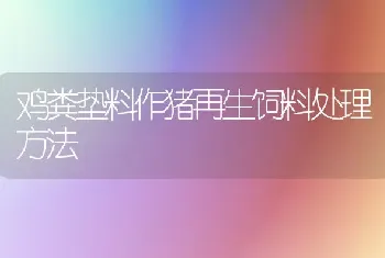 鸡粪垫料作猪再生饲料处理方法