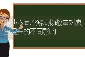 浅谈不同浮游动物数量对家鱼混养的不同影响