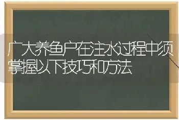 广大养鱼户在注水过程中须掌握以下技巧和方法