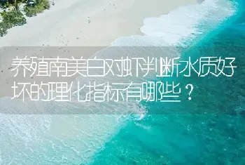 养殖南美白对虾判断水质好坏的理化指标有哪些?