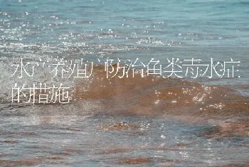 水产养殖户防治鱼类毒水症的措施