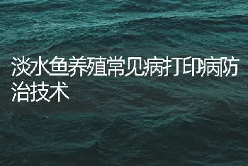 淡水鱼养殖常见病打印病防治技术