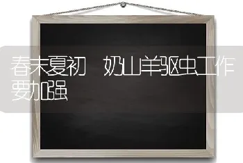 春末夏初 奶山羊驱虫工作要加强