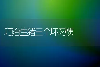 巧治生猪三个坏习惯