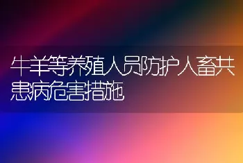 牛羊等养殖人员防护人畜共患病危害措施