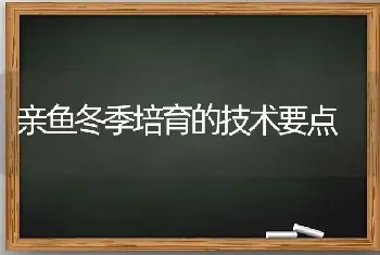 亲鱼冬季培育的技术要点