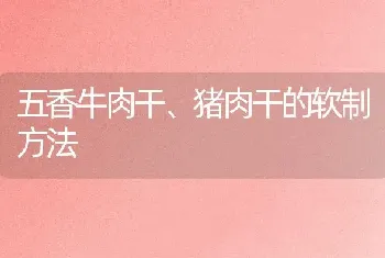 五香牛肉干、猪肉干的软制方法