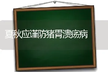 夏秋应谨防猪胃溃疡病