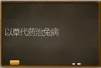 以草代药治兔病