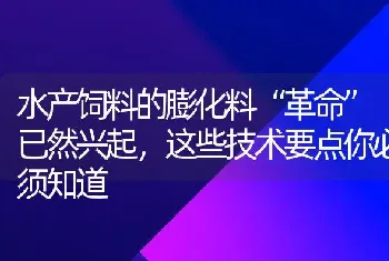 水产饲料的膨化料“革命”已然兴起,这些技术要点你必须知道