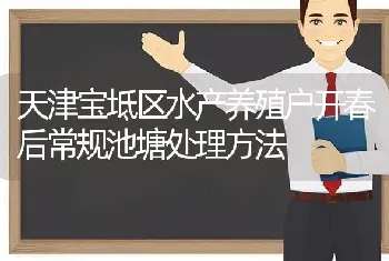 天津宝坻区水产养殖户开春后常规池塘处理方法