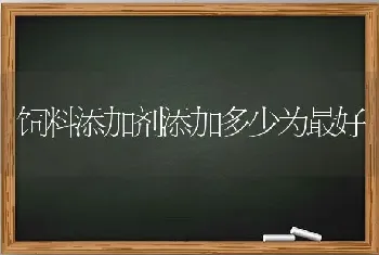 饲料添加剂添加多少为最好