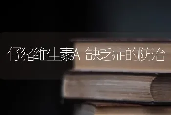 仔猪维生素A缺乏症的防治