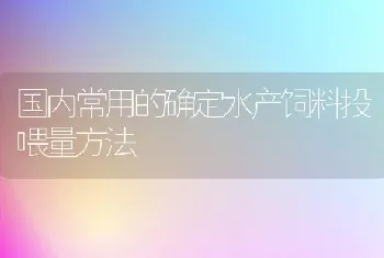 国内常用的确定水产饲料投喂量方法