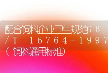 配合饲料企业卫生规范GB/T 16764-1997(饲料通用标准)