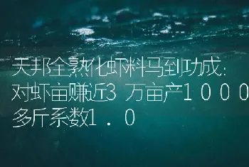 天邦全熟化虾料马到功成：对虾亩赚近3万亩产1000多斤系数1.0