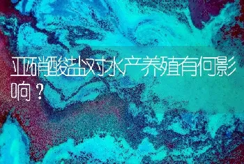 亚硝酸盐对水产养殖有何影响?