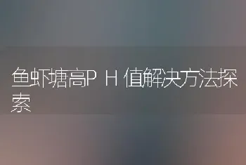 鱼虾塘高PH值解决方法探索