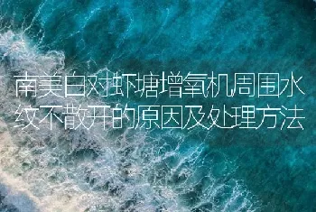 南美白对虾塘增氧机周围水纹不散开的原因及处理方法