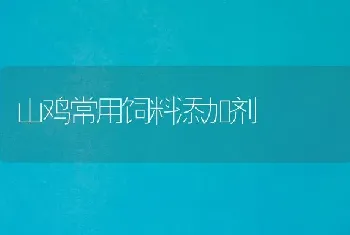 山鸡常用饲料添加剂