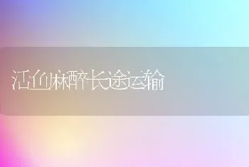 活鱼麻醉长途运输