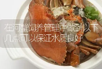 在河蟹饲养管理中做到以下几点可以保证水质良好